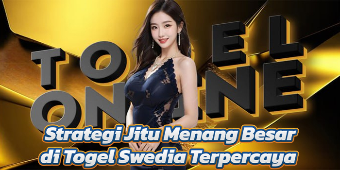 Strategi Jitu Menang Besar di Togel Swedia Terpercaya