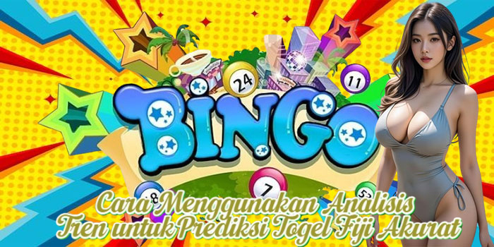 Cara Menggunakan Analisis Tren untuk Prediksi Togel Fiji Akurat