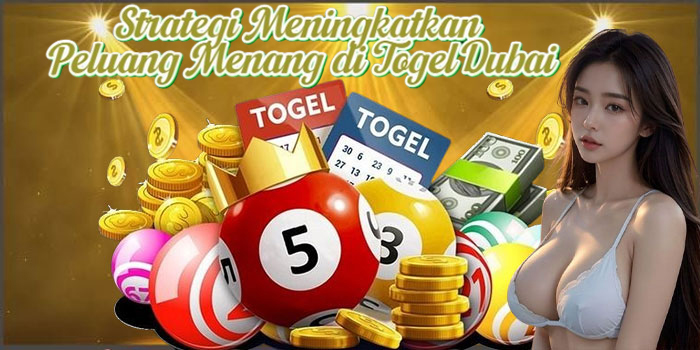 Strategi Meningkatkan Peluang Menang di Togel Dubai