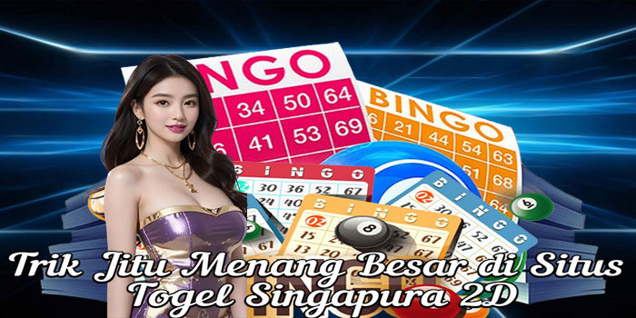 Trik Jitu Menang Besar di Situs Togel Singapura 2D
