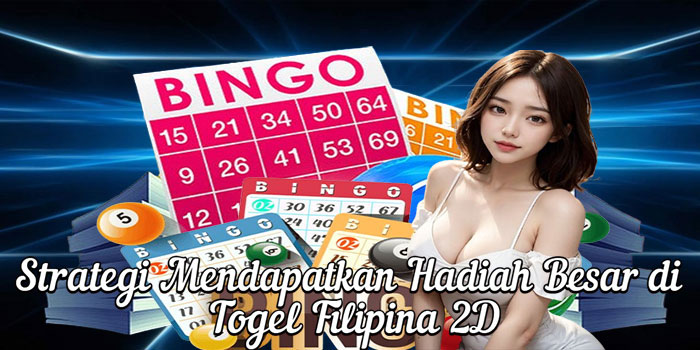Strategi Mendapatkan Hadiah Besar di Togel Filipina 2D