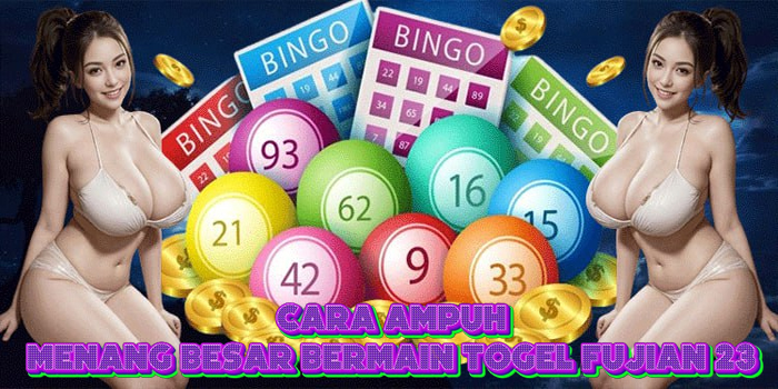 Cara Ampuh Menang Besar Bermain Togel Fujian 23