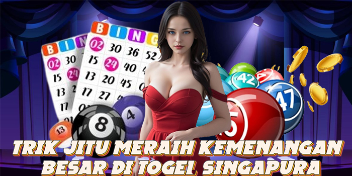 Trik Jitu Meraih Kemenangan Besar di Togel Singapura