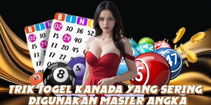 Trik Togel Kanada yang Sering Digunakan Master Angka