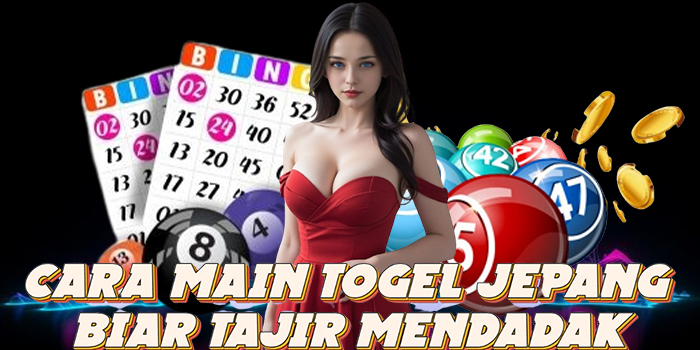 Cara Main Togel Jepang Biar Tajir Mendadak