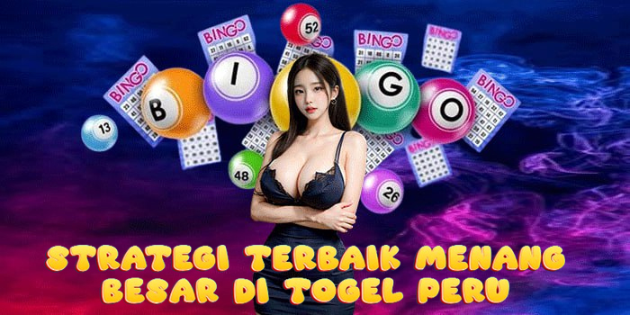 Strategi Terbaik Menang Besar di Togel Peru