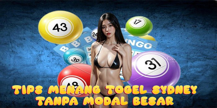 Tips Menang Togel Sydney Tanpa Modal Besar