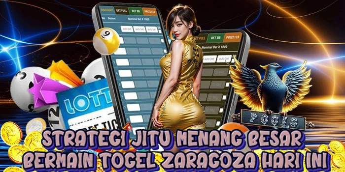 Strategi Jitu Menang Besar Bermain Togel Zaragoza Hari Ini