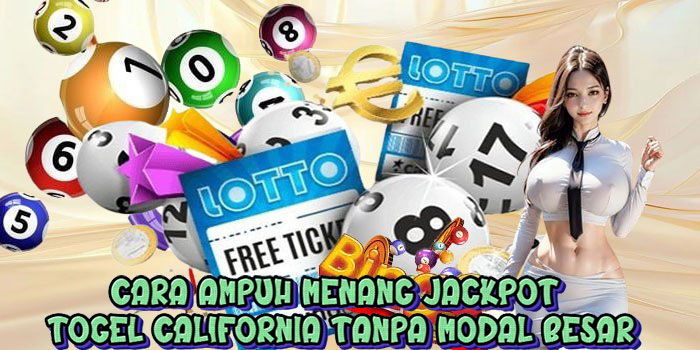 Cara Ampuh Menang Jackpot Togel California Tanpa Modal Besar
