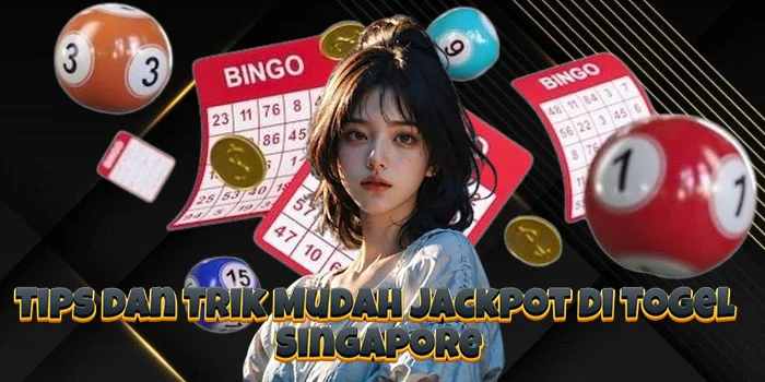 Tips dan Trik Mudah Jackpot di Togel Singapore