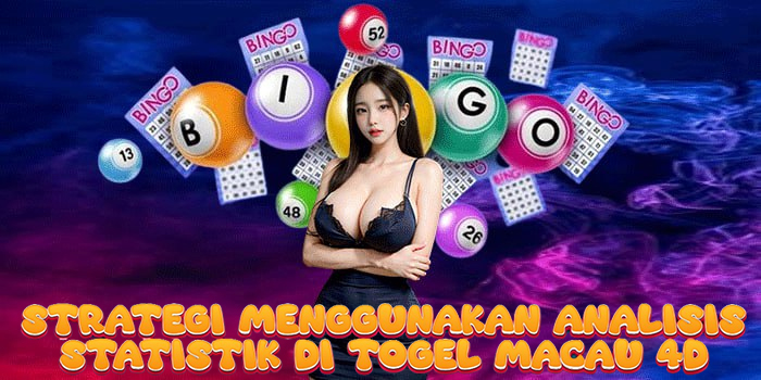 Strategi Menggunakan Analisis Statistik di Togel Macau 4D