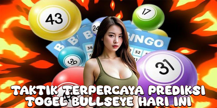 Taktik Terpercaya Prediksi Togel Bullseye Hari Ini