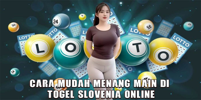 Cara Mudah Menang Main di Togel Slovenia Online