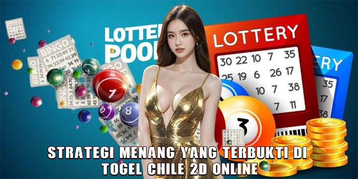 Strategi Menang Yang Terbukti di Togel Chile 2D Online