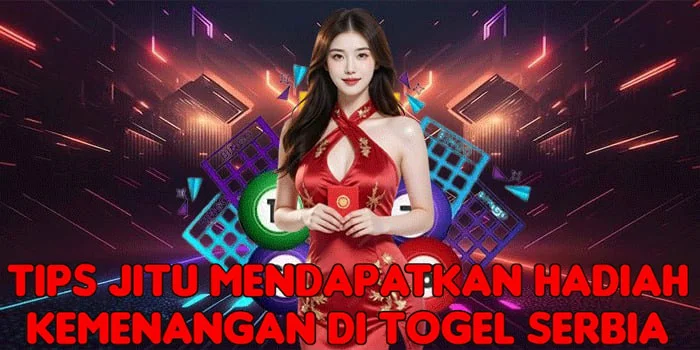 Tips Jitu Mendapatkan Hadiah Kemenangan di Togel Serbia