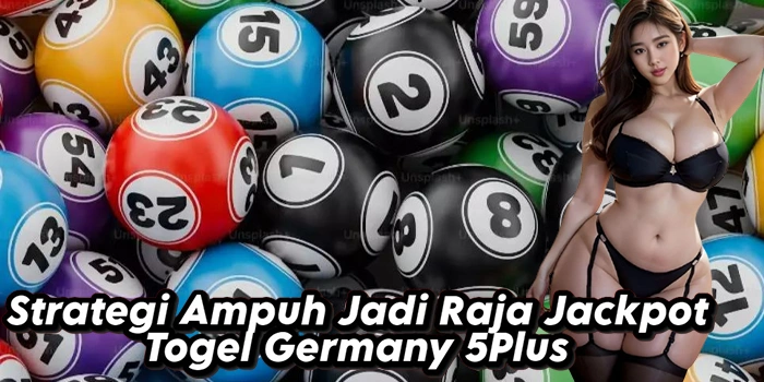 Strategi Ampuh Jadi Raja Jackpot Togel Germany 5Plus