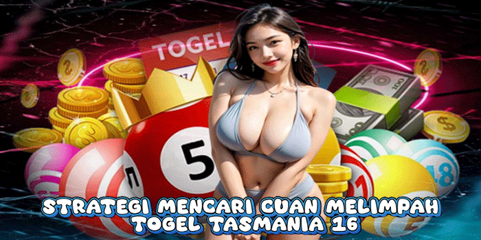 Strategi Mencari Cuan Melimpah Togel Tasmania 16 