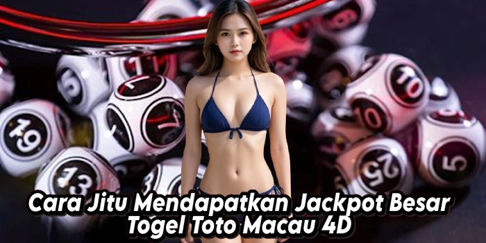 Cara Jitu Mendapatkan Jackpot Besar Togel Toto Macau 4D