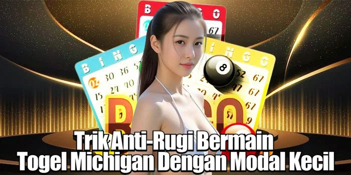 Trik Anti-Rugi Bermain Togel Michigan Dengan Modal Kecil