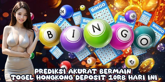 Prediksi Akurat Bermain Togel Hongkong Deposit 10rb Hari Ini