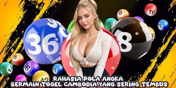 Rahasia Pola Angka Bermain Togel Cambodia yang Sering Tembus