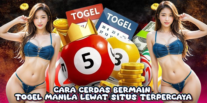 Cara Cerdas Bermain Togel Manila Lewat Situs Terpercaya