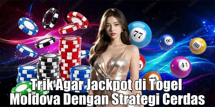 Trik Agar Jackpot di Togel Moldova Dengan Strategi Cerdas