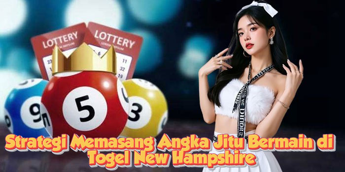 Strategi Memasang Angka Jitu Bermain di Togel New Hampshire Strategi Memasang Angka Jitu Bermain di Togel New Hampshire