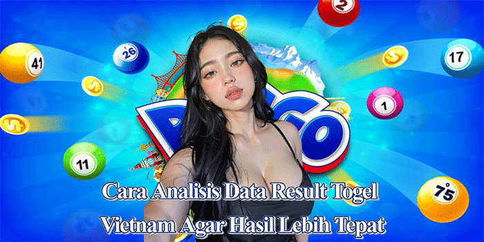 Cara Analisis Data Result Togel Vietnam Agar Hasil Lebih Tepat