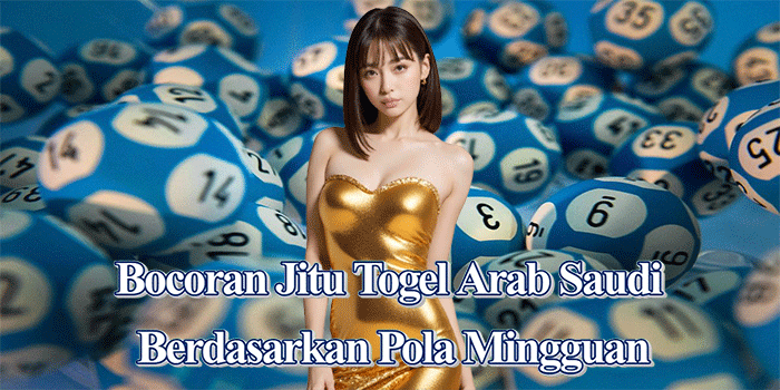 Bocoran Jitu Togel Arab Saudi Berdasarkan Pola Mingguan
