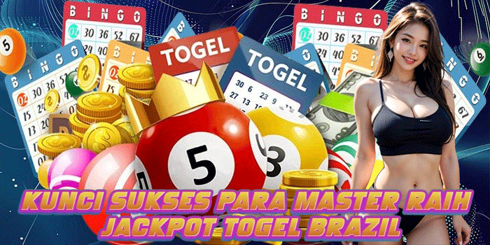 Kunci Sukses Para Master Raih Jackpot Togel Brazil
