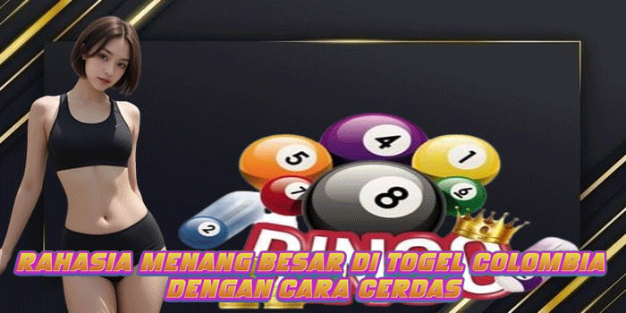 Rahasia Menang Besar di Togel Colombia Dengan Cara Cerdas
