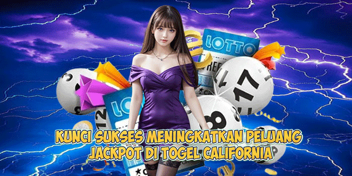 Kunci Sukses Meningkatkan Peluang Jackpot di Togel California