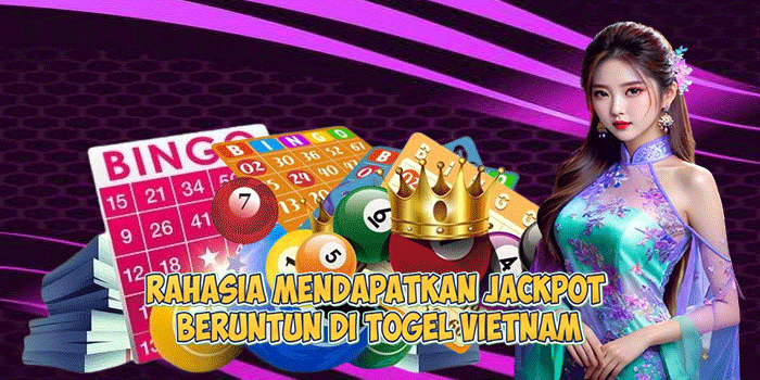 Rahasia Mendapatkan Jackpot Beruntun di Togel Vietnam