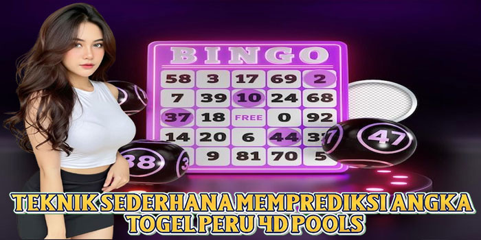 Teknik Sederhana Memprediksi Angka Togel Peru 4D Pools