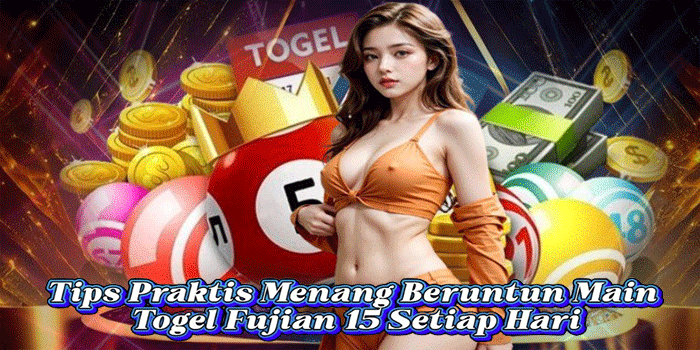 Tips Praktis Menang Beruntun Main Togel Fujian 15 Setiap Hari