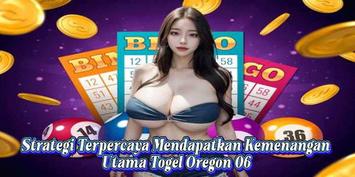 Strategi Terpercaya Mendapatkan Kemenangan Utama Togel Oregon 06
