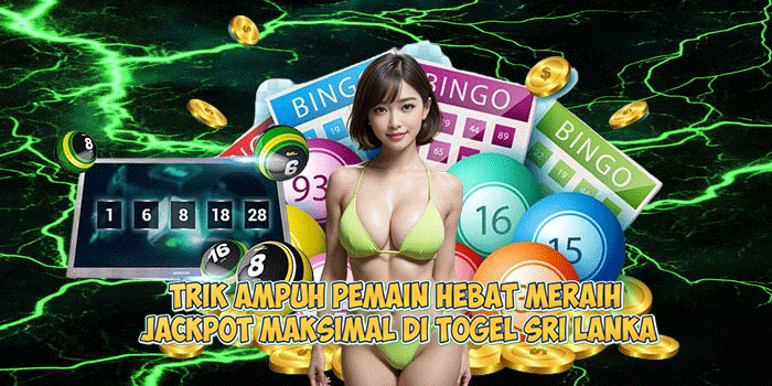 Trik Ampuh Pemain Hebat Meraih Jackpot Maksimal di Togel Sri Lanka