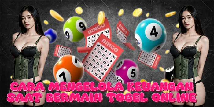 Cara Mengelola Keuangan Saat Bermain Togel Online