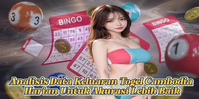 Analisis Data Keluaran Togel Cambodia Harian Untuk Akurasi Lebih Baik