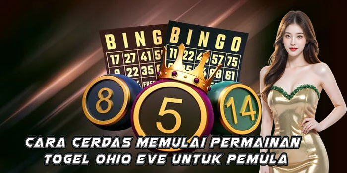 Cara Cerdas Memulai Permainan Togel Ohio Eve Untuk Pemula