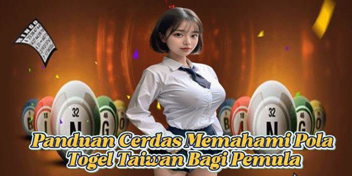 Panduan Cerdas Memahami Pola Togel Taiwan Bagi Pemula