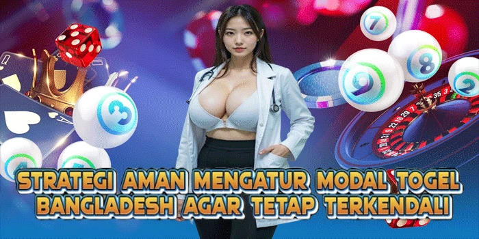 Strategi Aman Mengatur Modal Togel Bangladesh Agar Tetap Terkendali