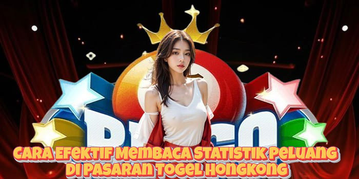 Cara Efektif Membaca Statistik Peluang Di Pasaran Togel Hongkong