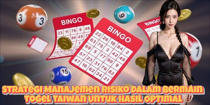 Strategi Manajemen Risiko Dalam Bermain Togel Taiwan Untuk Hasil Optimal