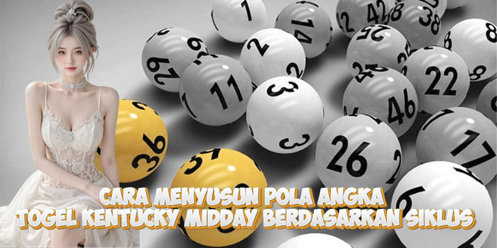 Cara Menyusun Pola Angka Togel Kentucky Midday Berdasarkan Siklus
